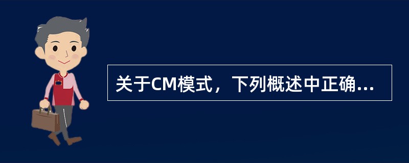 关于CM模式，下列概述中正确的有（　　）。[2009年真题]