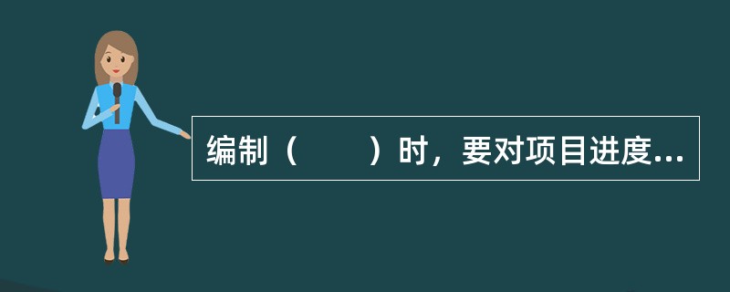 编制（　　）时，要对项目进度目标进行分解，确定里程碑事件的进度目标。