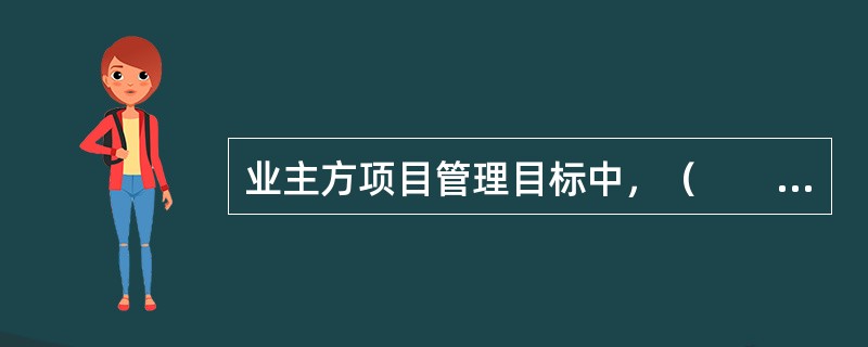 业主方项目管理目标中，（　　）指的是项目的总投资目标。