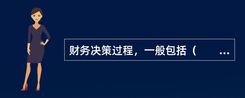 财务决策过程，一般包括（　　）。