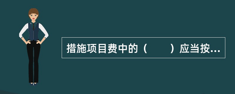 措施项目费中的（　　）应当按照国家或省级、行业建设主管部门的规定标准计价。