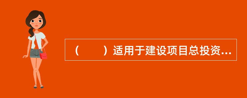 （　　）适用于建设项目总投资的编制。