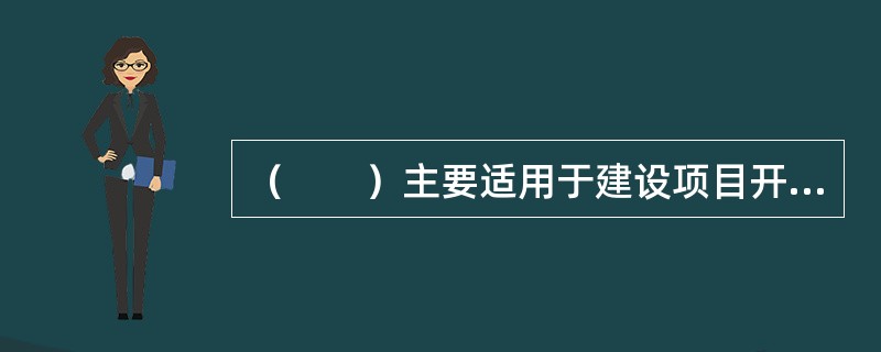 （　　）主要适用于建设项目开工前，对建设项目工程建设内容不十分清楚的情况。