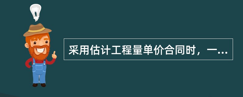 采用估计工程量单价合同时，一般由业主承担的风险有（　　）。