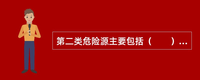 第二类危险源主要包括（　　）等方面的内容。