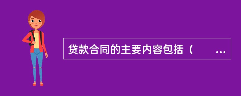 贷款合同的主要内容包括（　　）。