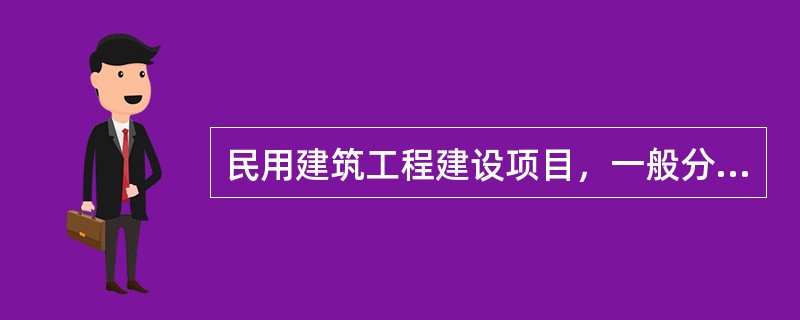 民用建筑工程建设项目，一般分为（　　）阶段。