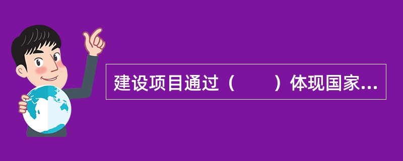 建设项目通过（　　）体现国家经济建设的方针政策和建设项目业主的投资建设目标。