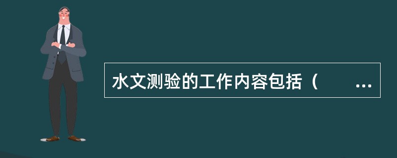 水文测验的工作内容包括（　　）。