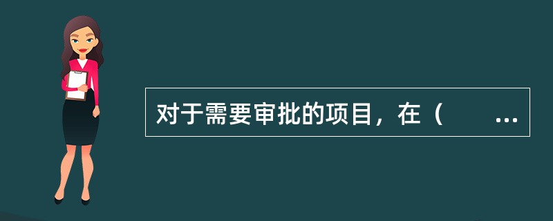 对于需要审批的项目，在（　　）中应申报相关资料，获得核准以后，可以自行办理招标事宜。