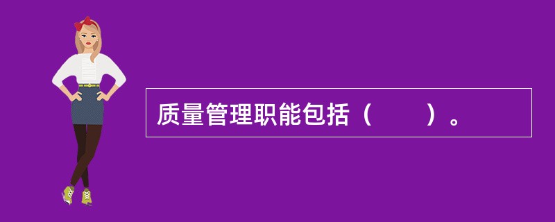 质量管理职能包括（　　）。