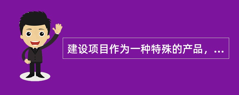 建设项目作为一种特殊的产品，下列关于其基本属性的说法不正确的是（　　）。