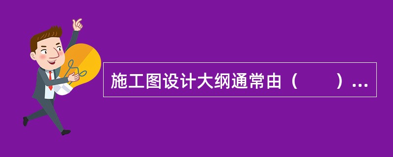 施工图设计大纲通常由（　　）编制。