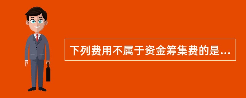 下列费用不属于资金筹集费的是（　　）。