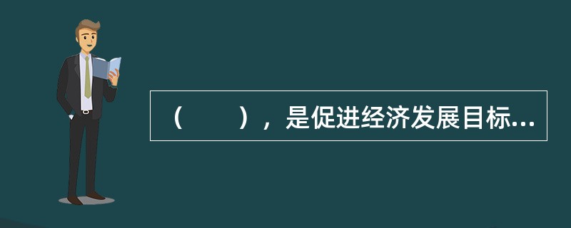 （　　），是促进经济发展目标和社会目标实现的基本前提。