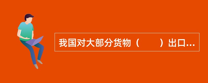 我国对大部分货物（　　）出口关税。