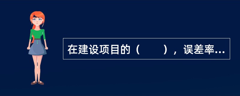 在建设项目的（　　），误差率应在±10%以内。