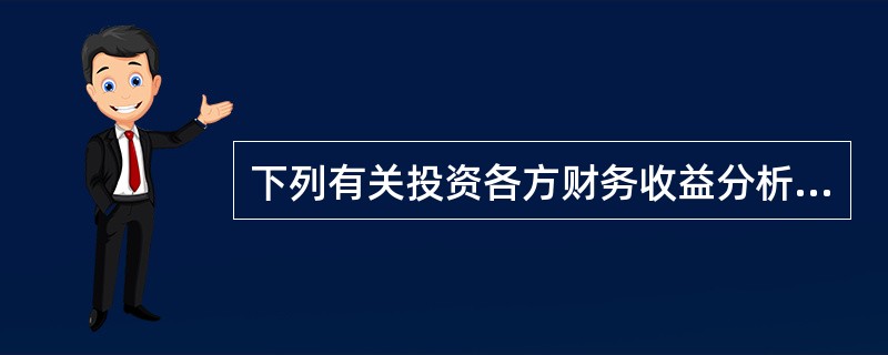 下列有关投资各方财务收益分析的说法，错误的是（　　）。