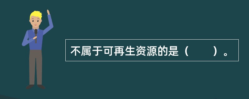 不属于可再生资源的是（　　）。