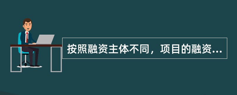 按照融资主体不同，项目的融资方式可分为（　　）。