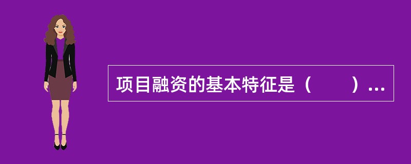 项目融资的基本特征是（　　）等。