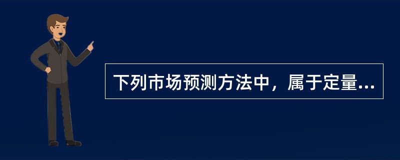 下列市场预测方法中，属于定量预测方法的有（　　）。[2011年真题]