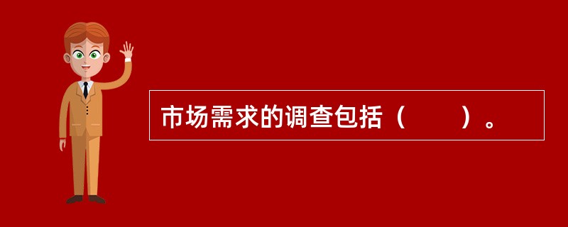 市场需求的调查包括（　　）。