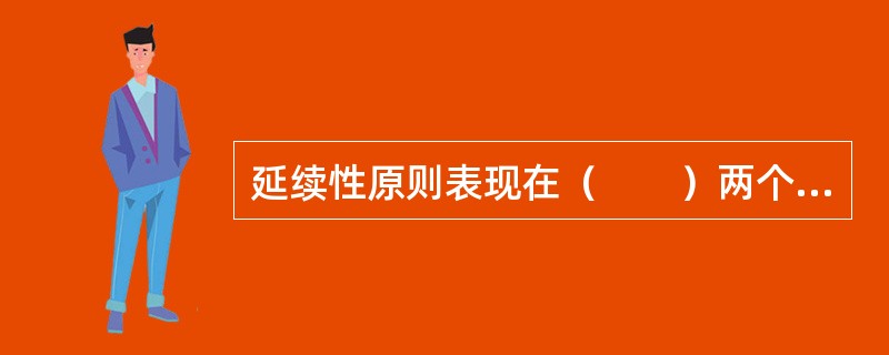 延续性原则表现在（　　）两个方面。