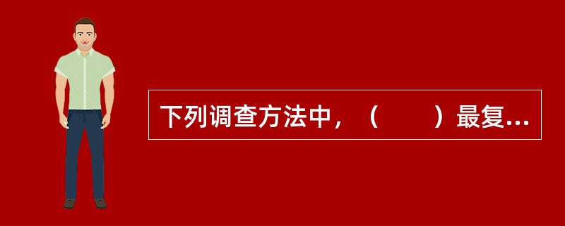 下列调查方法中，（　　）最复杂、费用较高、应用范围有限，但调查结果可信度较高。