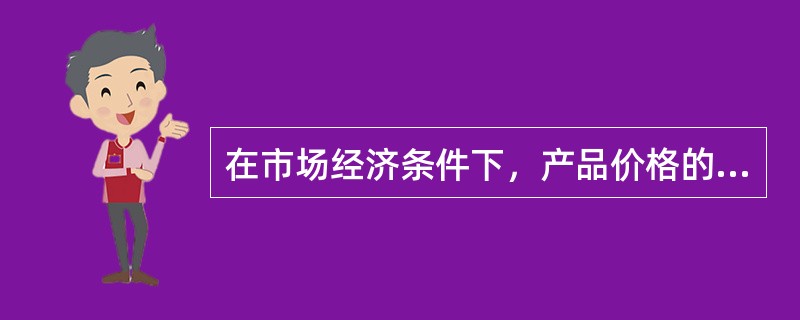 在市场经济条件下，产品价格的基础是（　　）。