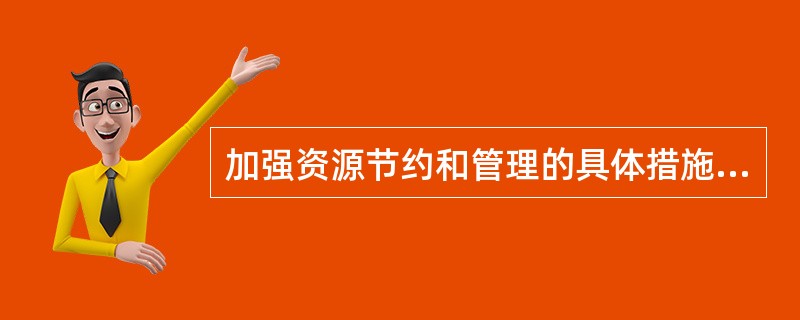 加强资源节约和管理的具体措施有（　　）。