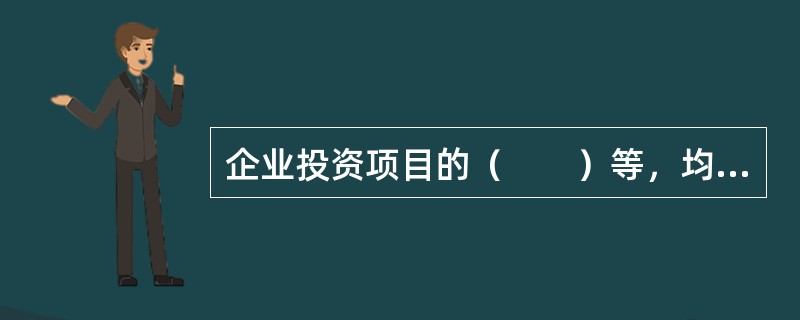 企业投资项目的（　　）等，均由企业自主决策、自担风险。