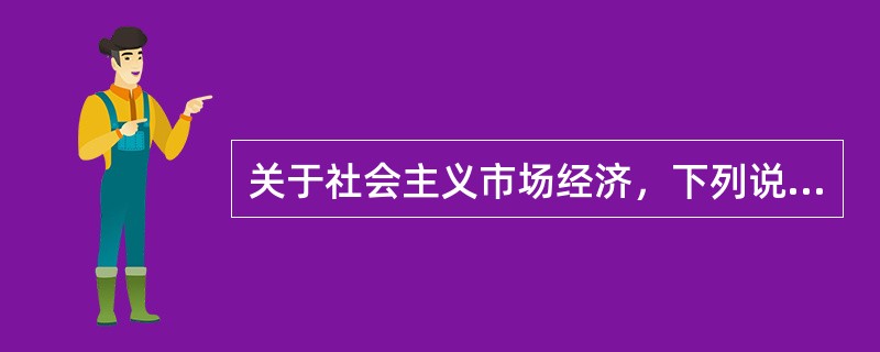 关于社会主义市场经济，下列说法正确的有（　　）。