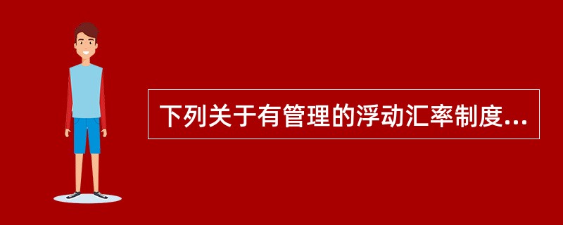 下列关于有管理的浮动汇率制度说法正确的有（　　）。