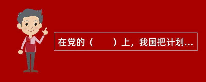 在党的（　　）上，我国把计划生育列为了我国的一项基本国策。