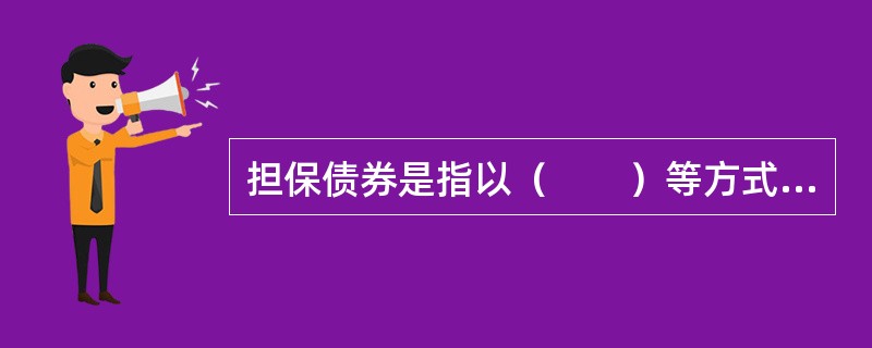 担保债券是指以（　　）等方式发行的债券。