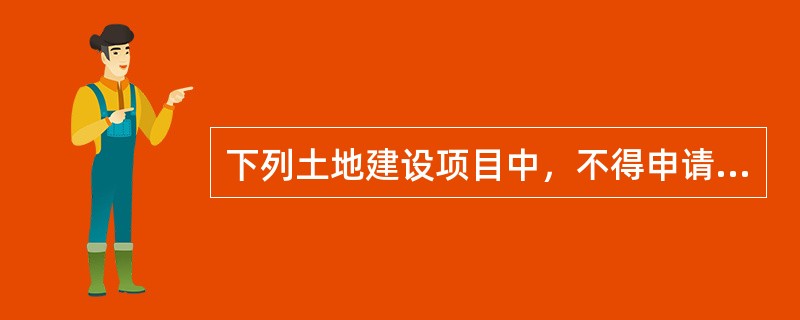 下列土地建设项目中，不得申请以划拨方式获得的是（　　）。