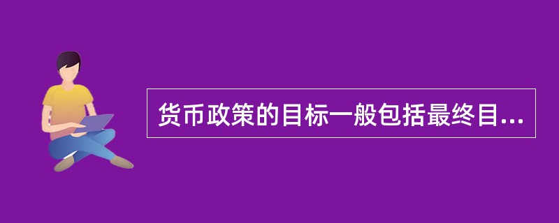 货币政策的目标一般包括最终目标、中介目标和（　　）。