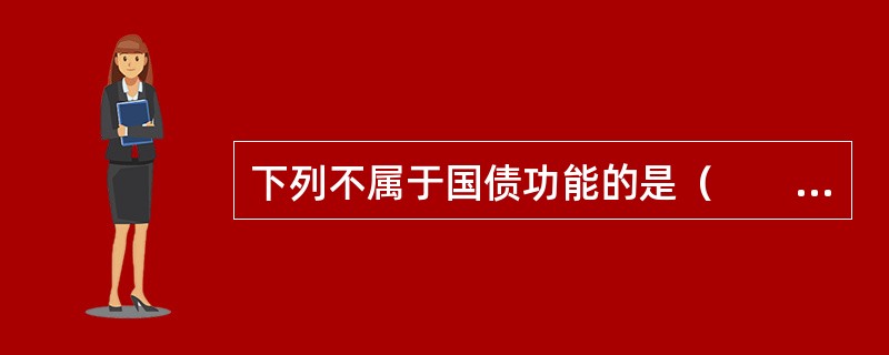 下列不属于国债功能的是（　　）。