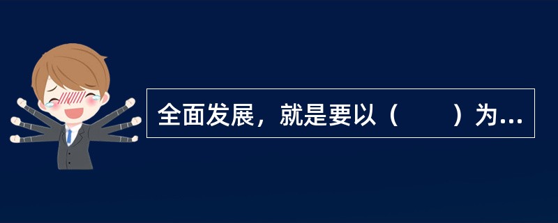 全面发展，就是要以（　　）为中心，全面推进经济、政治、文化与社会建设，实现经济发展和社会全面进步。