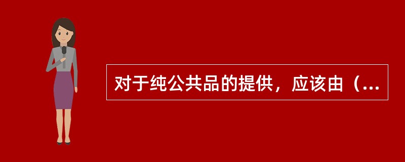 对于纯公共品的提供，应该由（　　）进行监督。