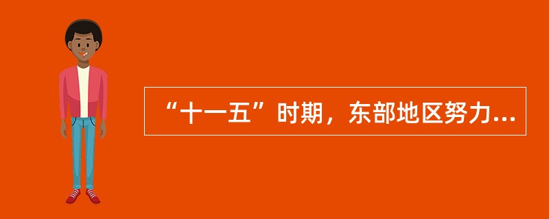 “十一五”时期，东部地区努力提高（　　），加快实现结构优化升级和增长方式转变，提高外向型经济水平，增强国际竞争力和可持续发展能力。
