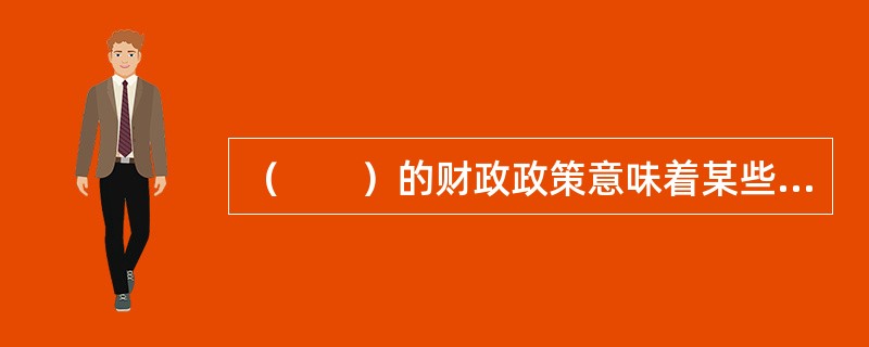 （　　）的财政政策意味着某些财政政策本身没有自动稳定的作用，需要借助外力才能对经济产生调节作用。