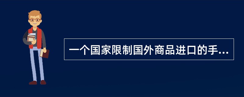 一个国家限制国外商品进口的手段包括（　　）。[2008年真题]