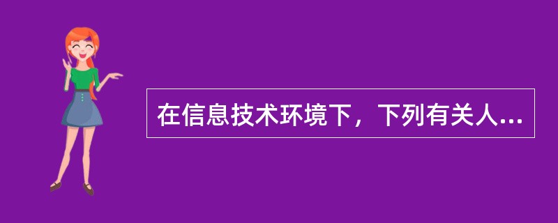 在信息技术环境下，下列有关人工控制与自动化控制的说法中，错误的是（　　）。