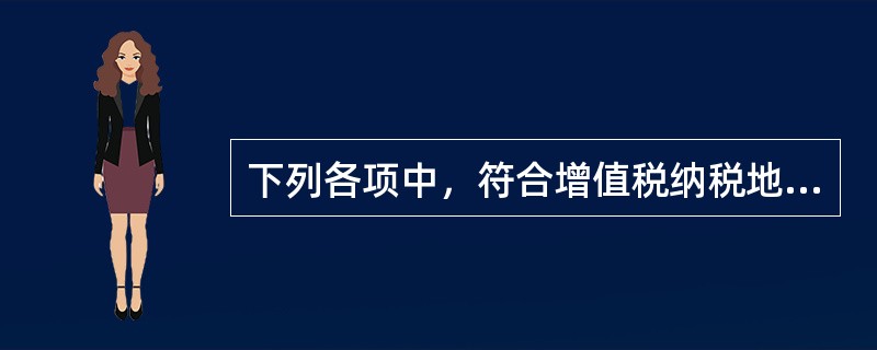 下列各项中，符合增值税纳税地点的规定是（　　）。