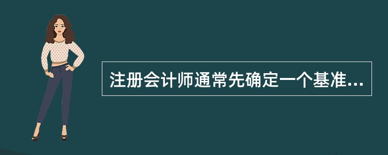 注册会计师通常先确定一个基准，再乘以某一百分比作为财务报表整体的重要性。下列因素中，注册会计师在确定百分比时不需要考虑的是（　）。