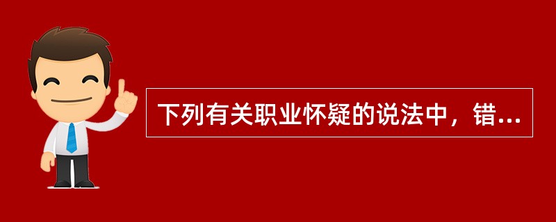 下列有关职业怀疑的说法中，错误的是（　　）。