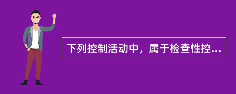 下列控制活动中，属于检查性控制的是（  ）。