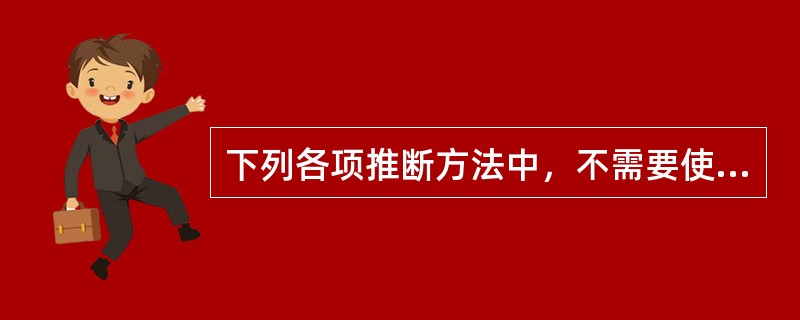 下列各项推断方法中，不需要使用总体规模的是（）。